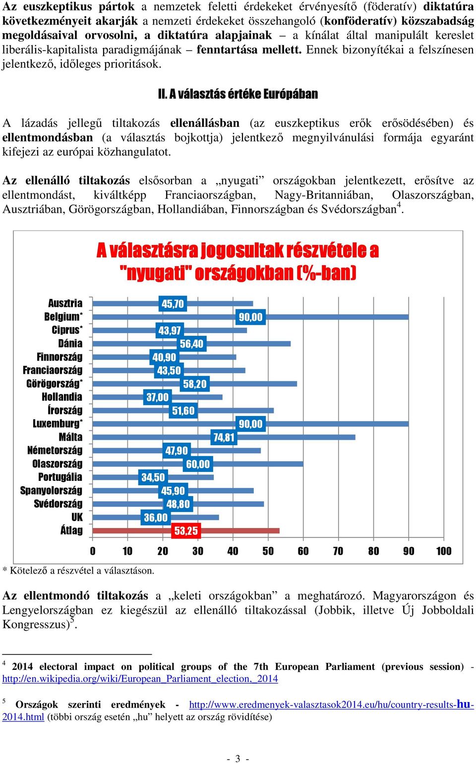 A választás értéke Európában A lázadás jellegű tiltakozás ellenállásban (az euszkeptikus erők erősödésében) és ellentmondásban (a választás bojkottja) jelentkező megnyilvánulási formája egyaránt