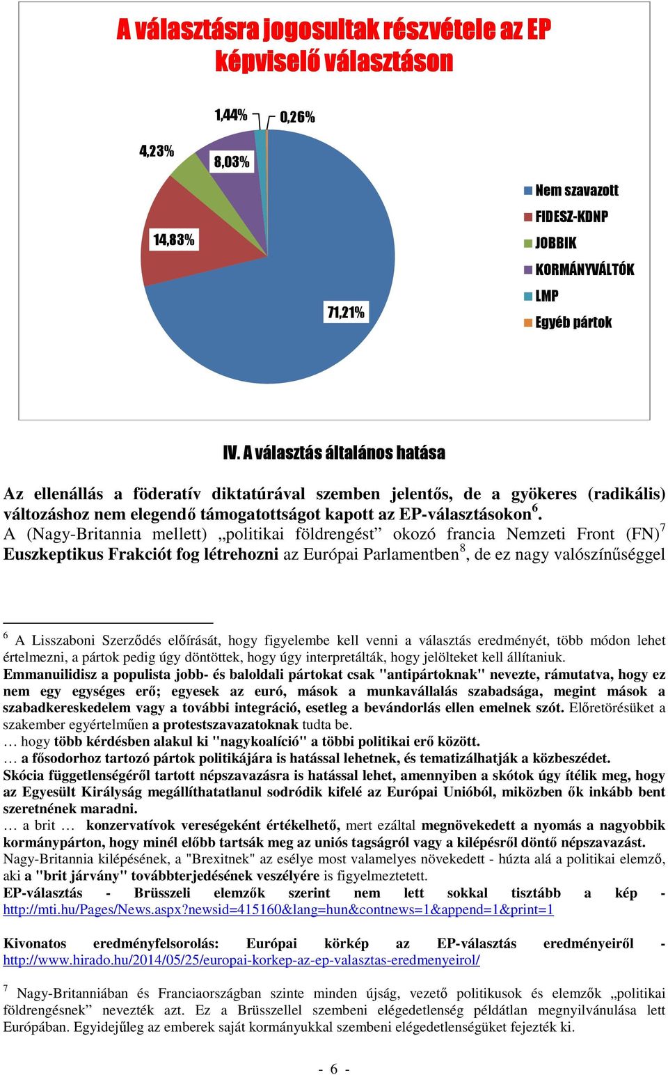 A (Nagy-Britannia mellett) politikai földrengést okozó francia Nemzeti Front (FN) 7 Euszkeptikus Frakciót fog létrehozni az Európai Parlamentben 8, de ez nagy valószínűséggel 6 A Lisszaboni Szerződés