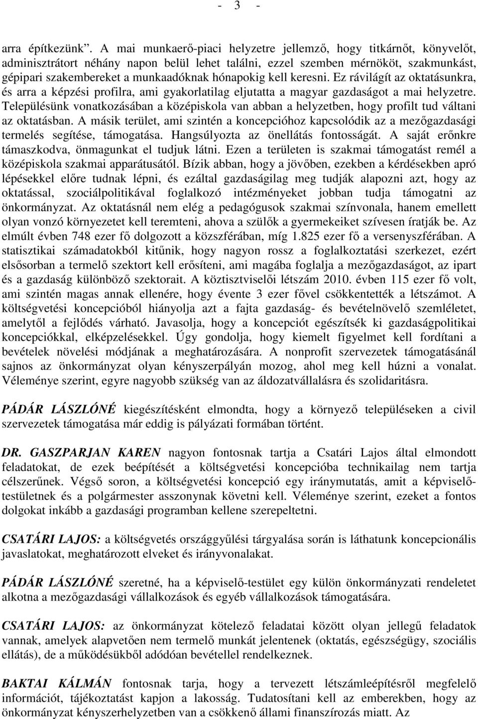 hónapokig kell keresni. Ez rávilágít az oktatásunkra, és arra a képzési profilra, ami gyakorlatilag eljutatta a magyar gazdaságot a mai helyzetre.