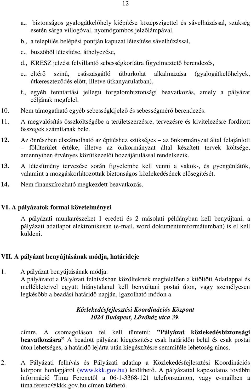 , eltérő színű, csúszásgátló útburkolat alkalmazása (gyalogátkelőhelyek, útkereszteződés előtt, illetve útkanyarulatban), f.