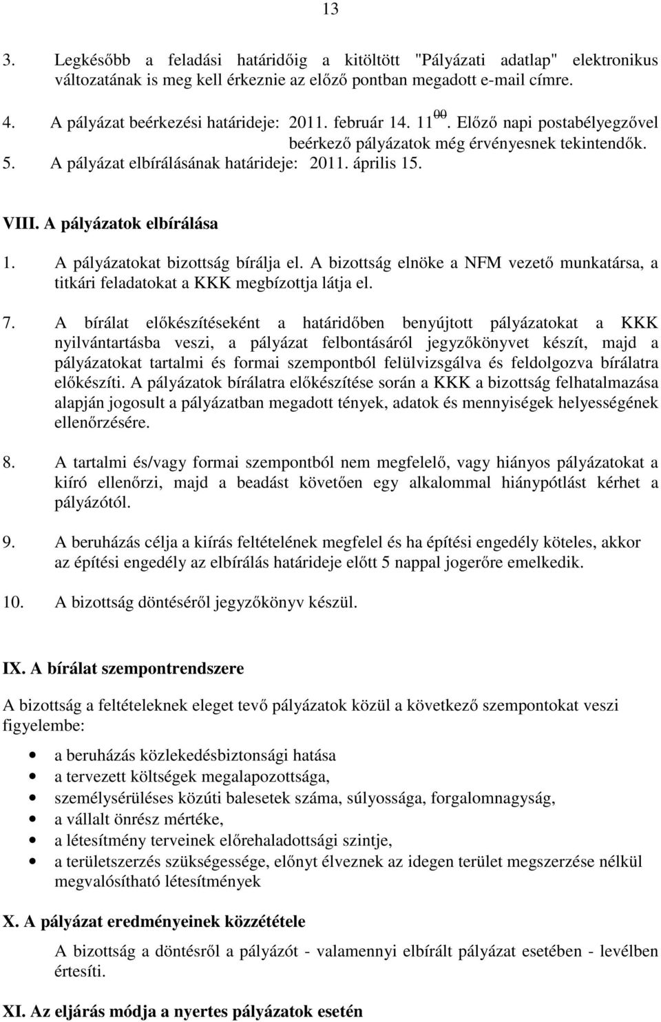 A pályázatokat bizottság bírálja el. A bizottság elnöke a NFM vezető munkatársa, a titkári feladatokat a KKK megbízottja látja el. 7.