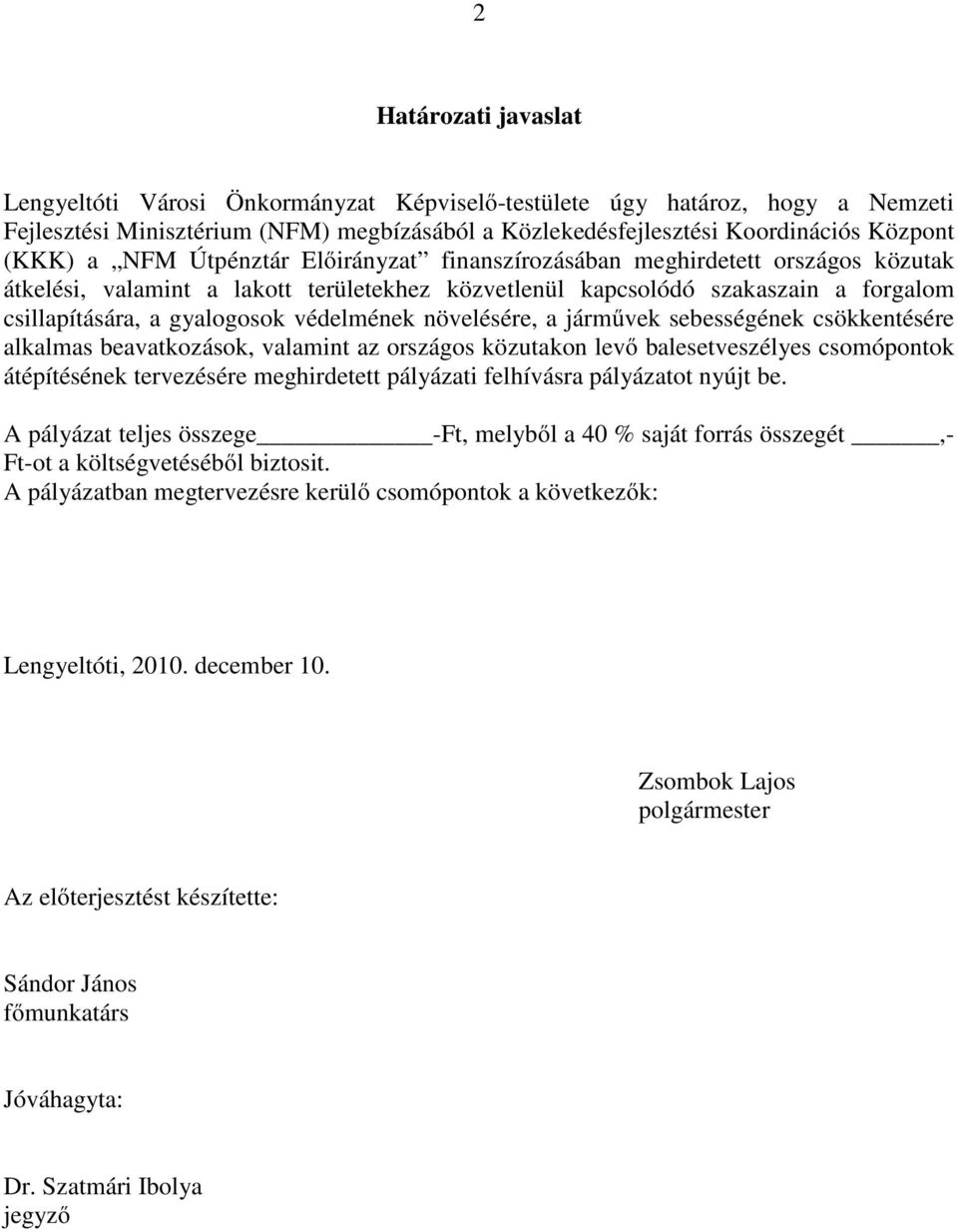 növelésére, a járművek sebességének csökkentésére alkalmas beavatkozások, valamint az országos közutakon levő balesetveszélyes csomópontok átépítésének tervezésére meghirdetett pályázati felhívásra