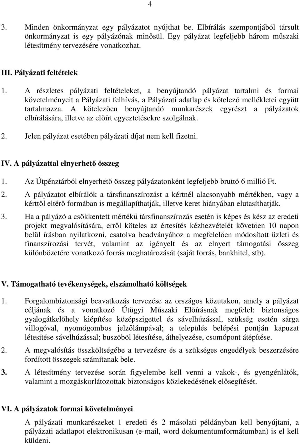 A részletes pályázati feltételeket, a benyújtandó pályázat tartalmi és formai követelményeit a Pályázati felhívás, a Pályázati adatlap és kötelező mellékletei együtt tartalmazza.