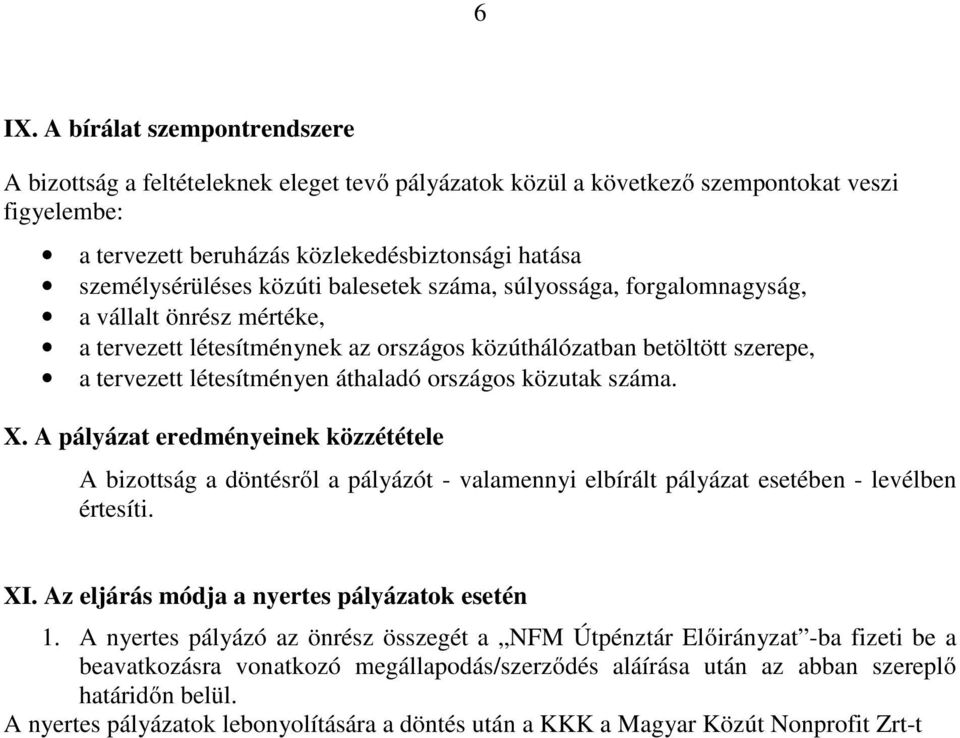 áthaladó országos közutak száma. X. A pályázat eredményeinek közzététele A bizottság a döntésről a pályázót - valamennyi elbírált pályázat esetében - levélben értesíti. XI.