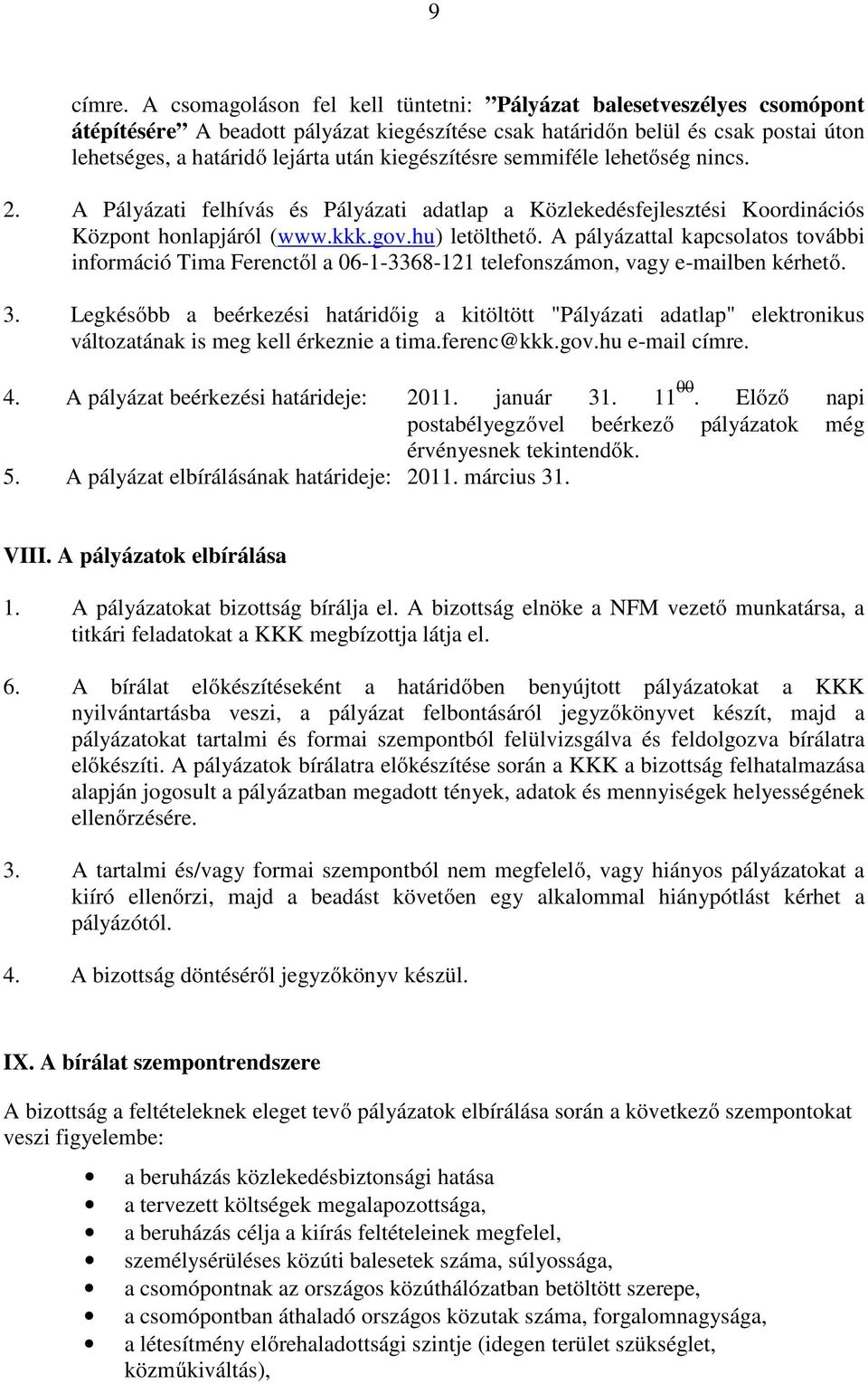 kiegészítésre semmiféle lehetőség nincs. 2. A Pályázati felhívás és Pályázati adatlap a Közlekedésfejlesztési Koordinációs Központ honlapjáról (www.kkk.gov.hu) letölthető.