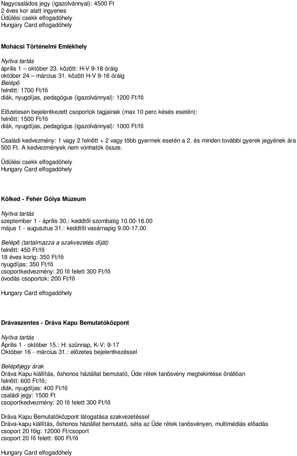 nyugdíjas, pedagógus (igazolvánnyal): 1000 Ft/fı Családi kedvezmény: 1 vagy 2 felnıtt + 2 vagy több gyermek esetén a 2. és minden további gyerek jegyének ára 500 Ft. A kedvezmények nem vonhatók össze.