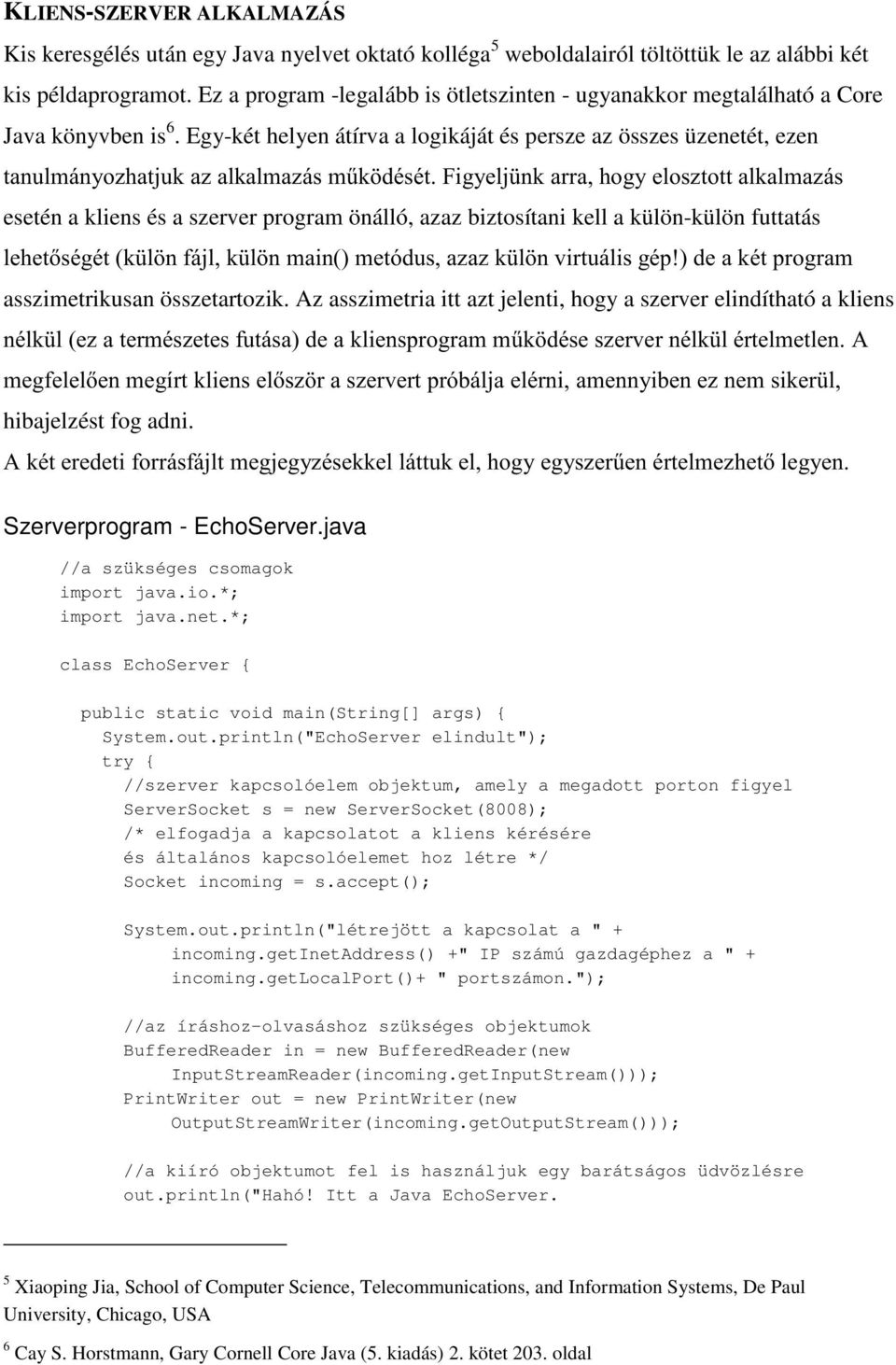 Eg-két helen átírva a logikáját és persze az összes üzenetét, ezen WDQXOPiQ\R]KDWMXND]DONDOPD]iVP&N GpVpW)LJ\HOM QNDUUDKRJ\HORV]WRWWDONDOPD]iV esetén a kliens és a szerver program önálló, azaz