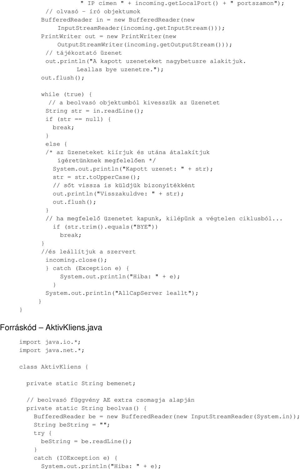 Leallas be uzenetre."); out.flush(); while (true) { // a beolvasó objektumból kivesszük az üzenetet String str = in.