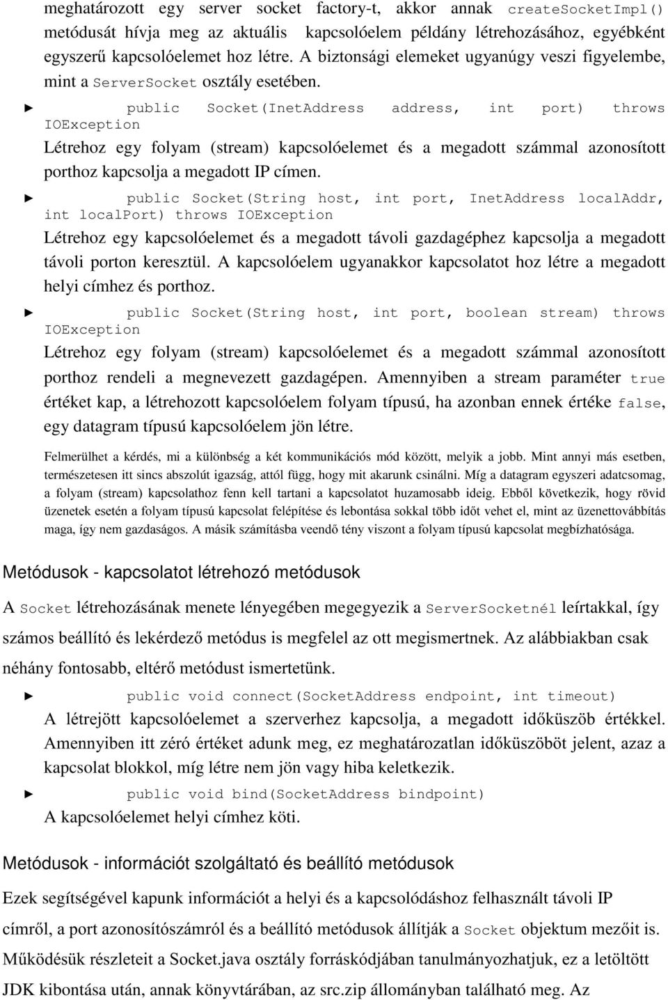 public Socket(InetAddress address, int port) throws IOException Létrehoz eg folam (stream) kapcsolóelemet és a megadott számmal azonosított porthoz kapcsolja a megadott IP címen.