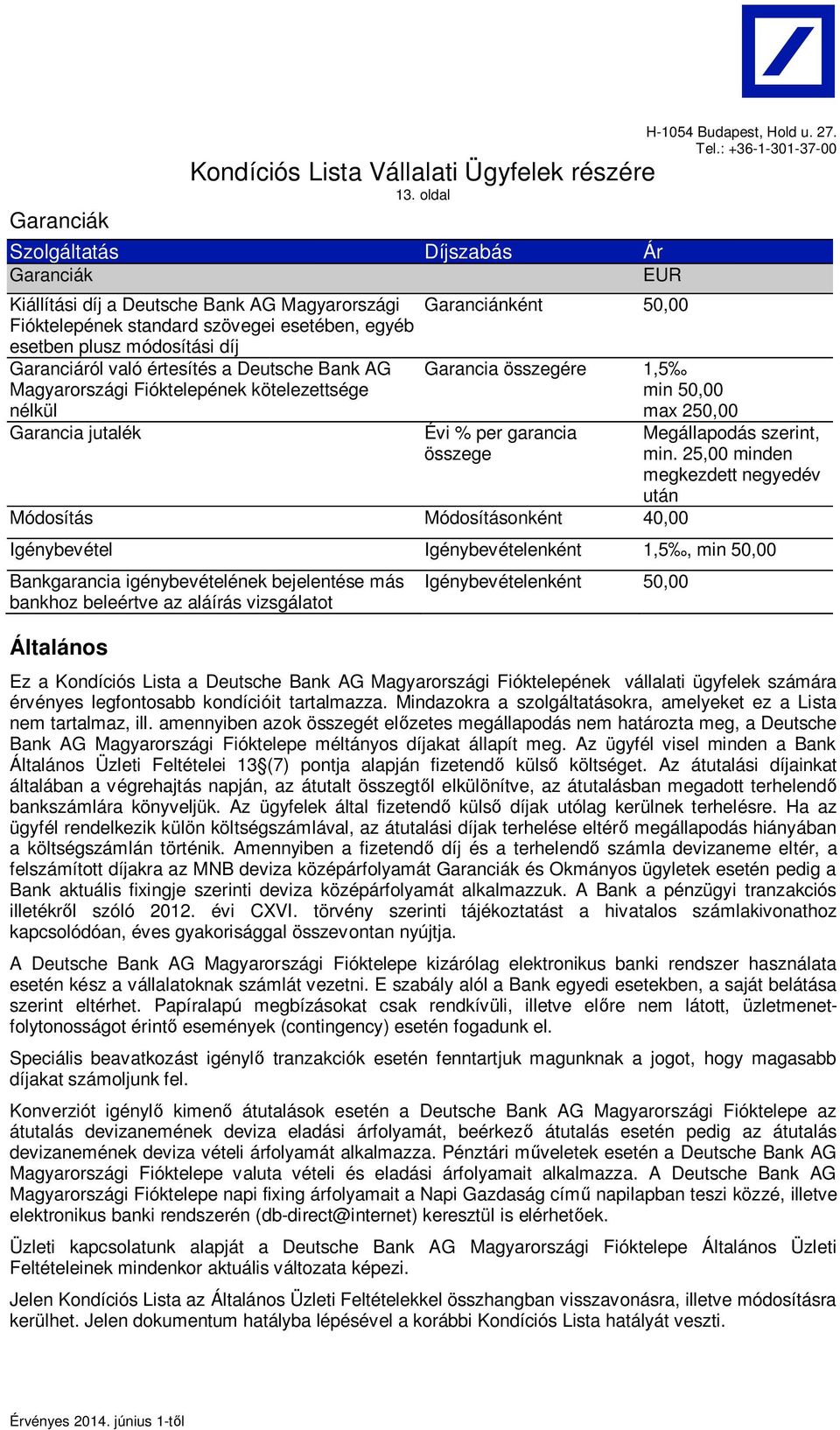 Deutsche Bank AG Magyarországi Fióktelepének kötelezettsége nélkül Garancia jutalék Garanciánként 50,00 Garancia összegére 1,5 min 50,00 max 250,00 Évi % per garancia összege Módosítás