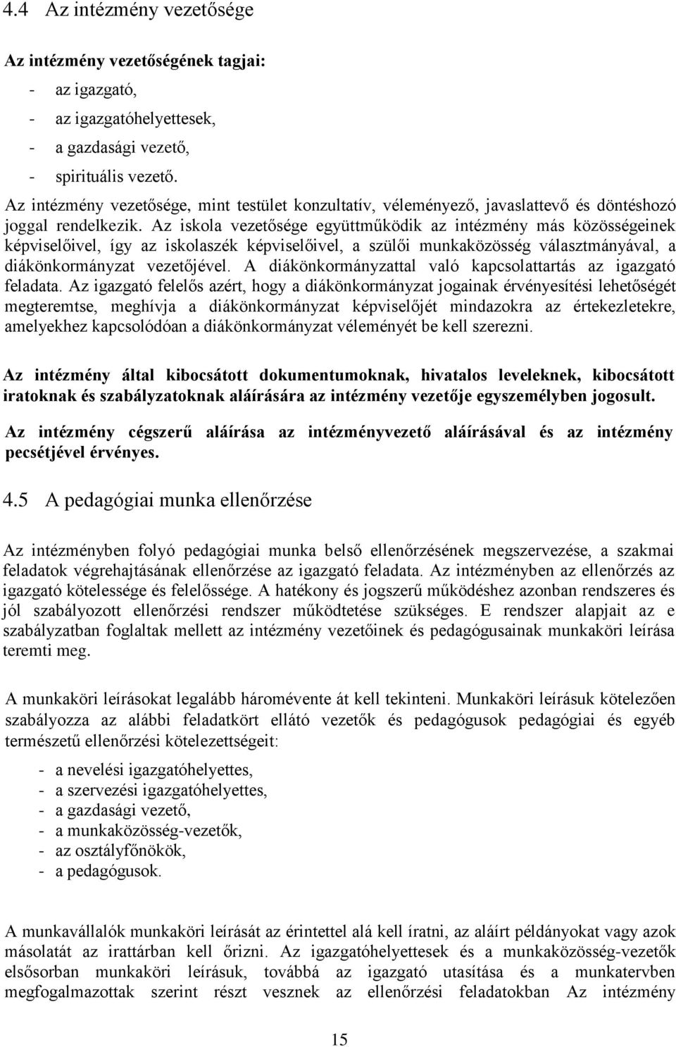 Az iskola vezetősége együttműködik az intézmény más közösségeinek képviselőivel, így az iskolaszék képviselőivel, a szülői munkaközösség választmányával, a diákönkormányzat vezetőjével.