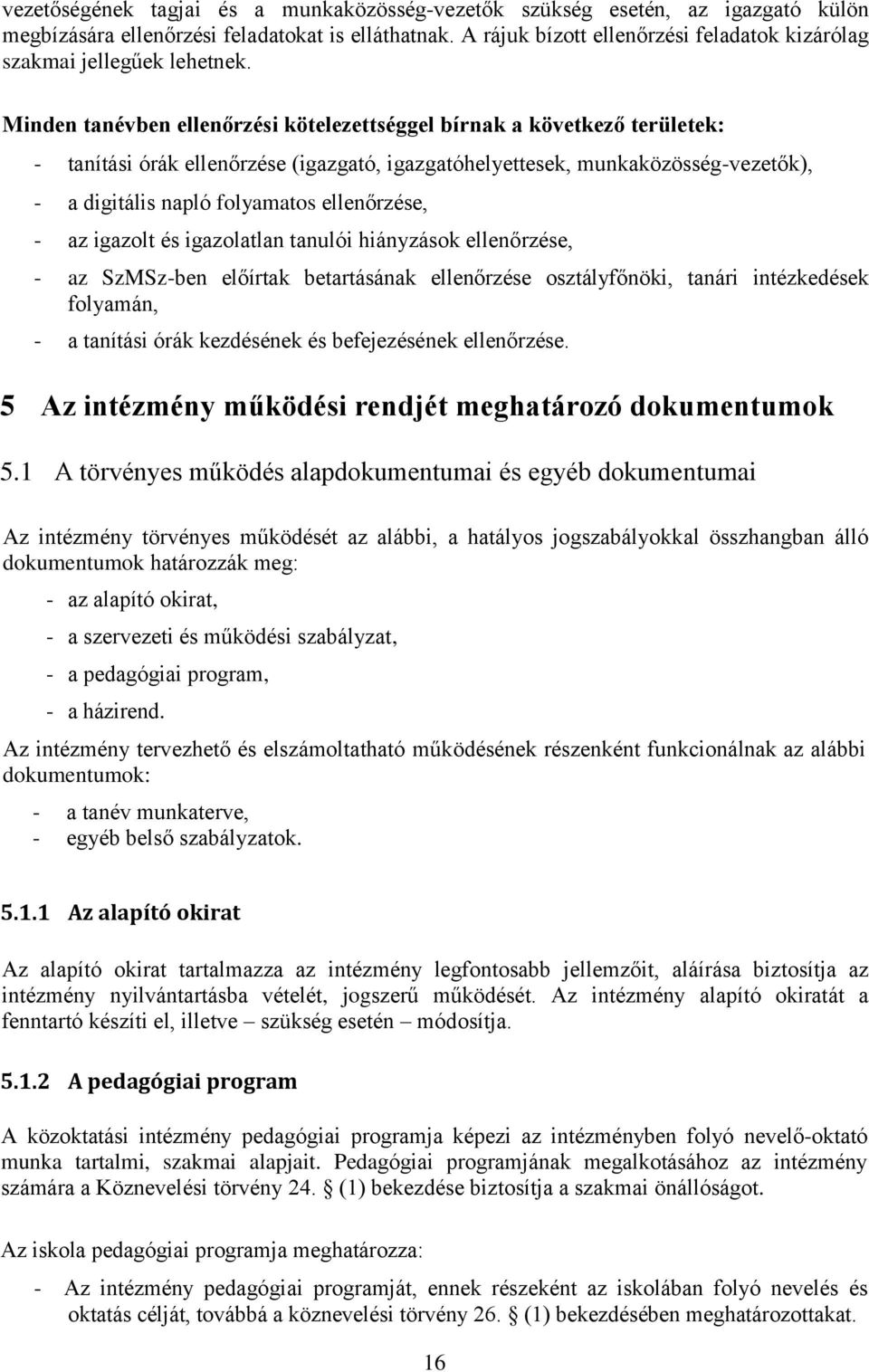 Minden tanévben ellenőrzési kötelezettséggel bírnak a következő területek: - tanítási órák ellenőrzése (igazgató, igazgatóhelyettesek, munkaközösség-vezetők), - a digitális napló folyamatos