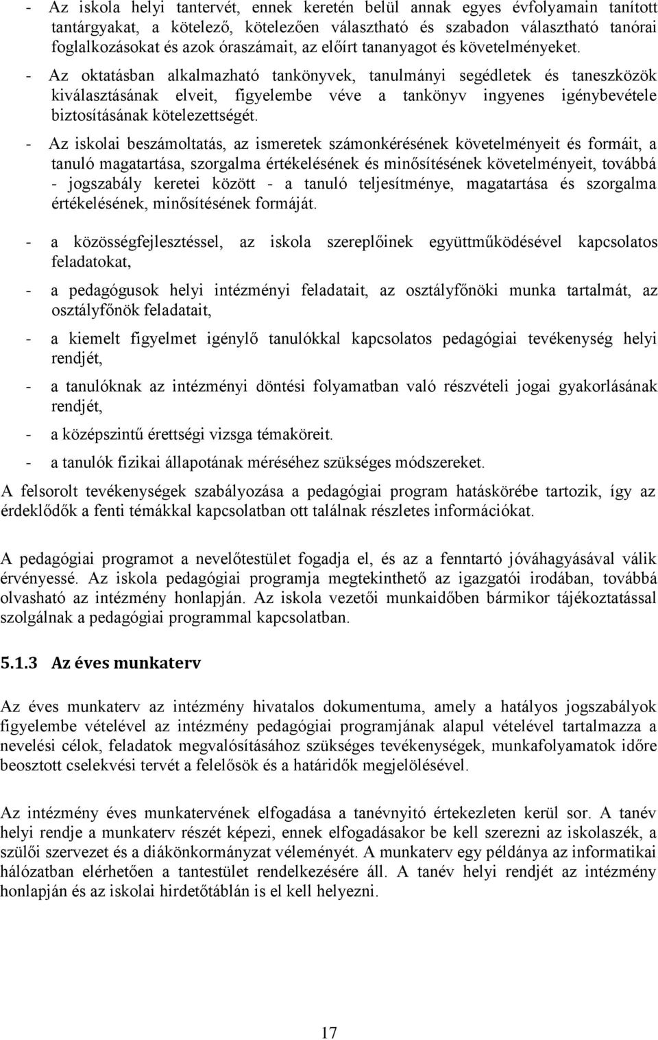 - Az oktatásban alkalmazható tankönyvek, tanulmányi segédletek és taneszközök kiválasztásának elveit, figyelembe véve a tankönyv ingyenes igénybevétele biztosításának kötelezettségét.