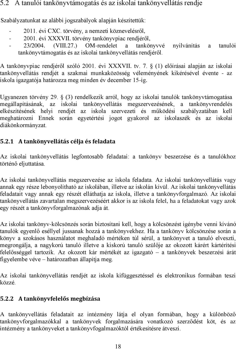 évi XXXVII. tv. 7. (1) előírásai alapján az iskolai tankönyvellátás rendjét a szakmai munkaközösség véleményének kikérésével évente - az iskola igazgatója határozza meg minden év december 15-ig.