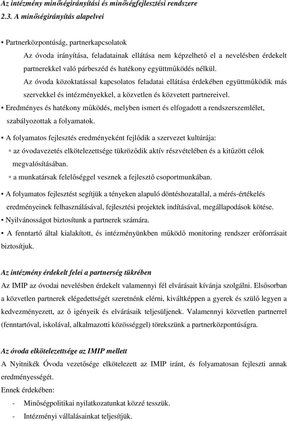 együttmőködés nélkül. Az óvoda közoktatással kapcsolatos feladatai ellátása érdekében együttmőködik más szervekkel és intézményekkel, a közvetlen és közvetett partnereivel.