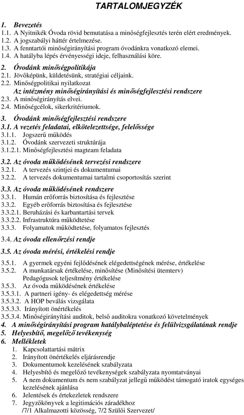 2.2. Minıségpolitikai nyilatkozat Az intézmény minıségirányítási és minıségfejlesztési rendszere 2.3. A minıségirányítás elvei. 2.4. Minıségcélok, sikerkritériumok. 3.