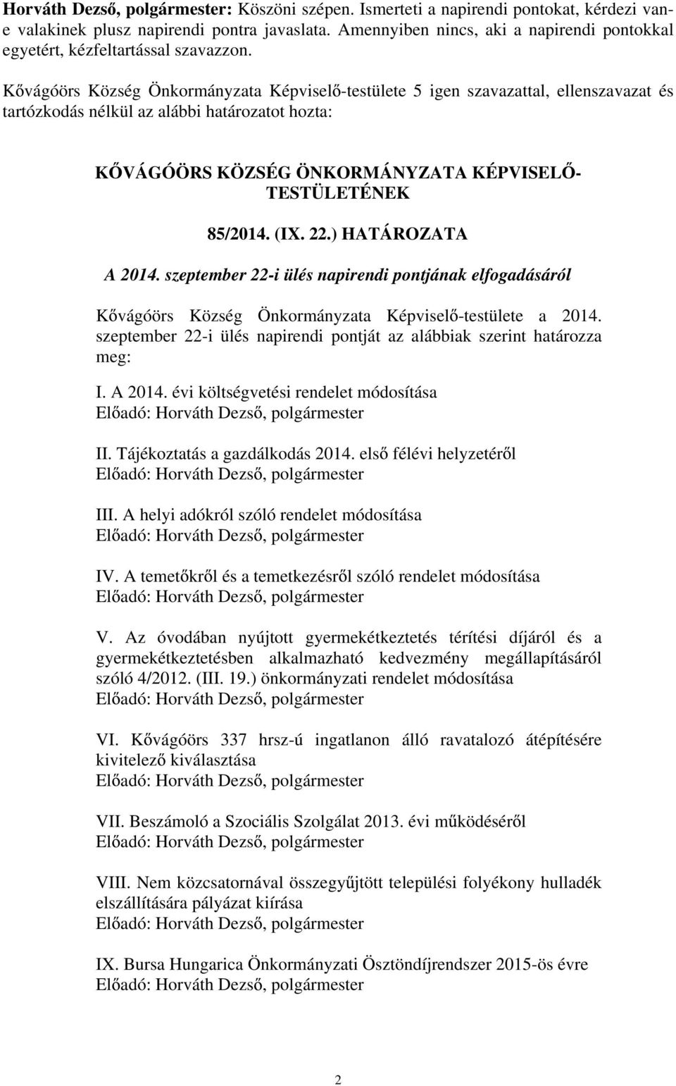 szeptember 22-i ülés napirendi pontjának elfogadásáról K vágóörs Község Önkormányzata Képvisel -testülete a 2014. szeptember 22-i ülés napirendi pontját az alábbiak szerint határozza meg: I. A 2014.