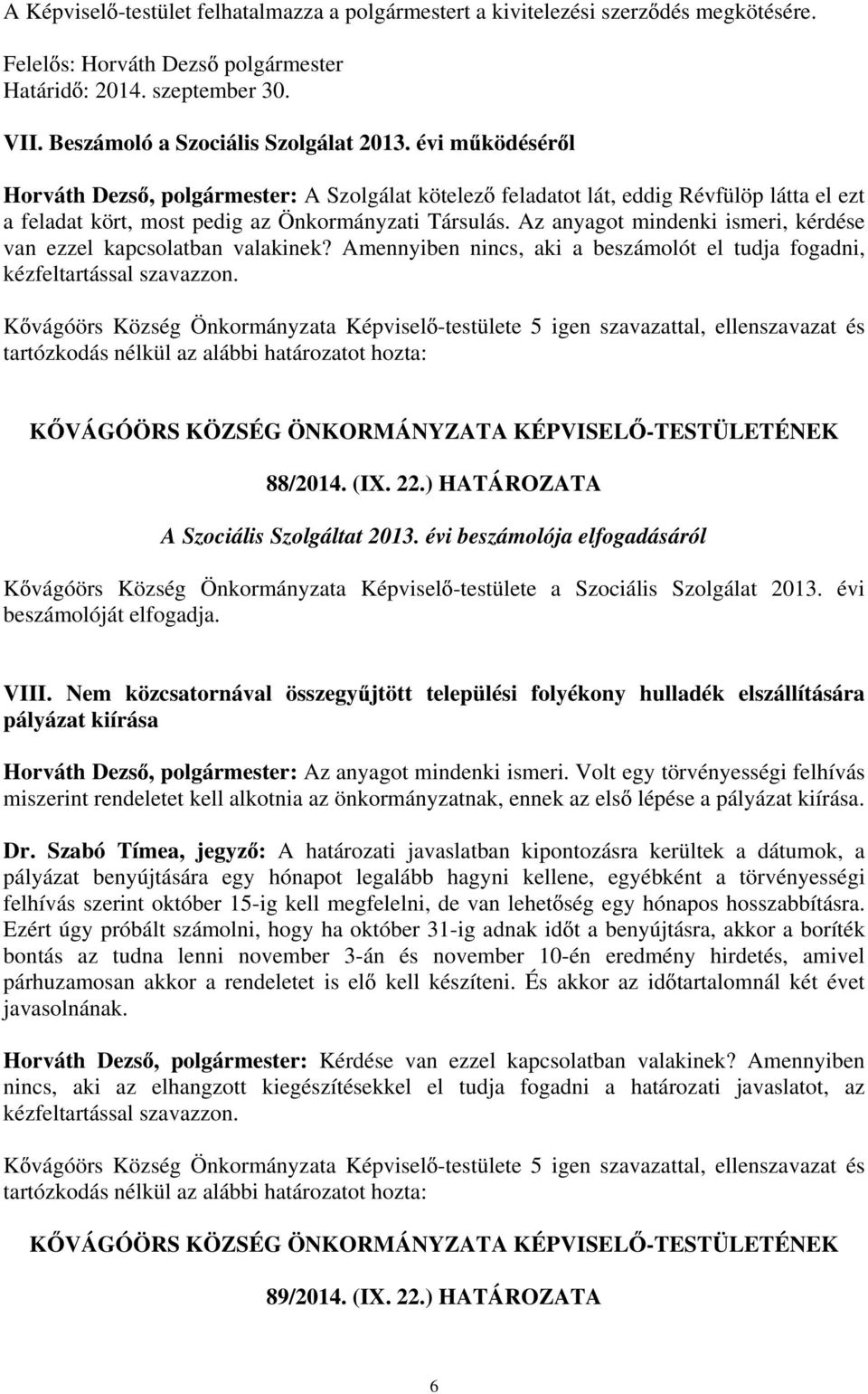 Az anyagot mindenki ismeri, kérdése van ezzel kapcsolatban valakinek? Amennyiben nincs, aki a beszámolót el tudja fogadni, 88/2014. (IX. 22.) HATÁROZATA A Szociális Szolgáltat 2013.