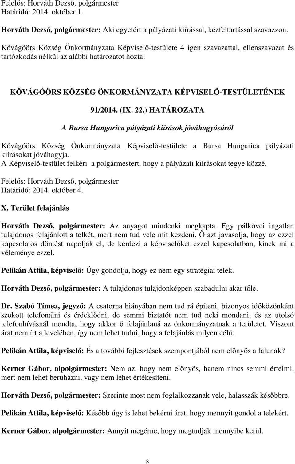 ) HATÁROZATA A Bursa Hungarica pályázati kiírások jóváhagyásáról K vágóörs Község Önkormányzata Képvisel -testülete a Bursa Hungarica pályázati kiírásokat jóváhagyja.