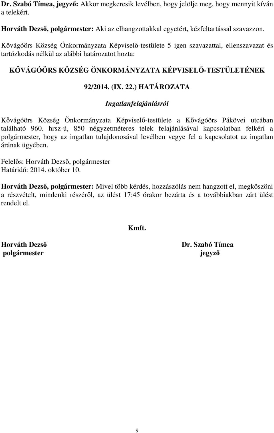 hrsz-ú, 850 négyzetméteres telek felajánlásával kapcsolatban felkéri a polgármester, hogy az ingatlan tulajdonosával levélben vegye fel a kapcsolatot az ingatlan árának ügyében.