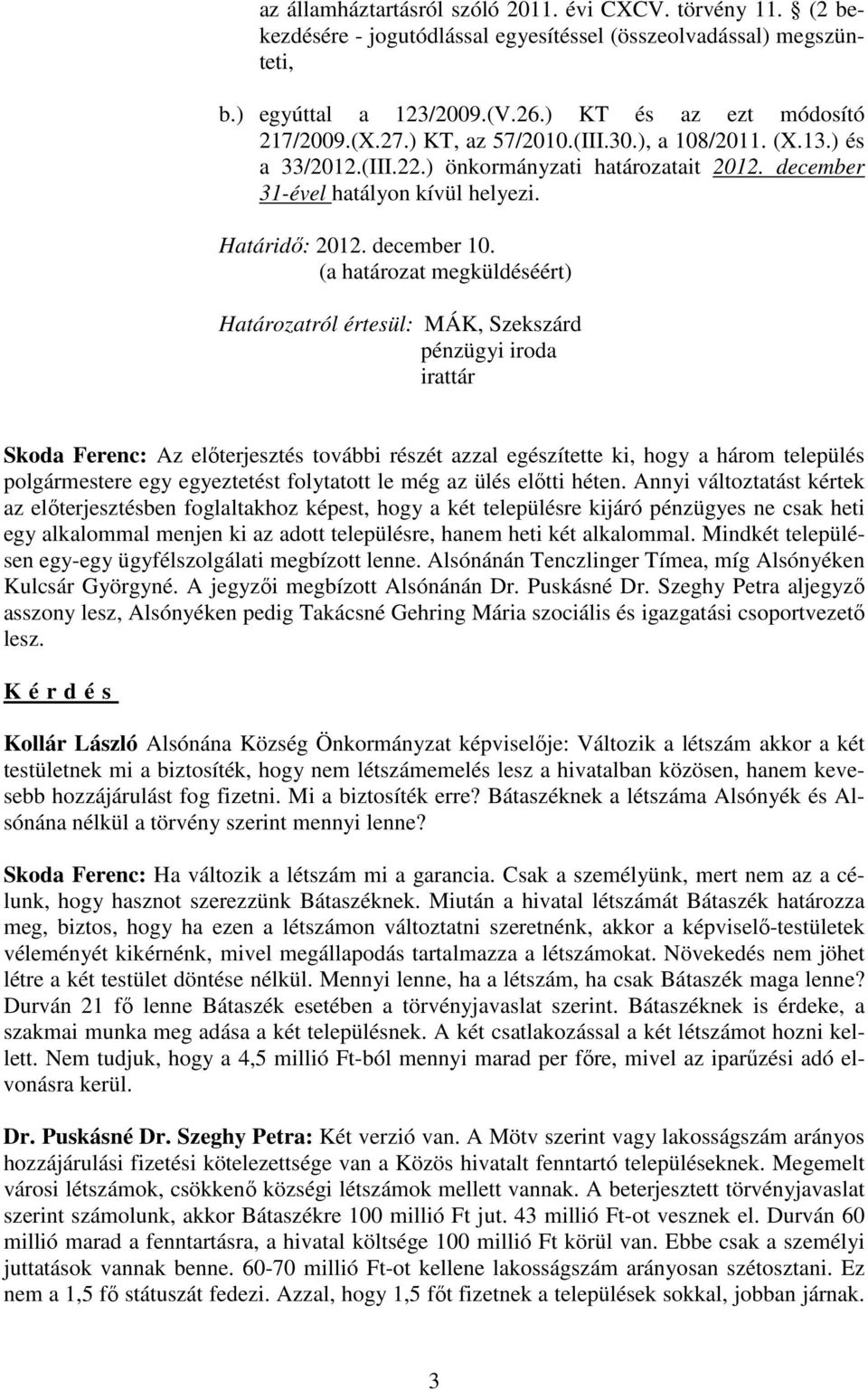 (a határozat megküldéséért) Határozatról értesül: MÁK, Szekszárd pénzügyi iroda irattár Skoda Ferenc: Az elıterjesztés további részét azzal egészítette ki, hogy a három település polgármestere egy