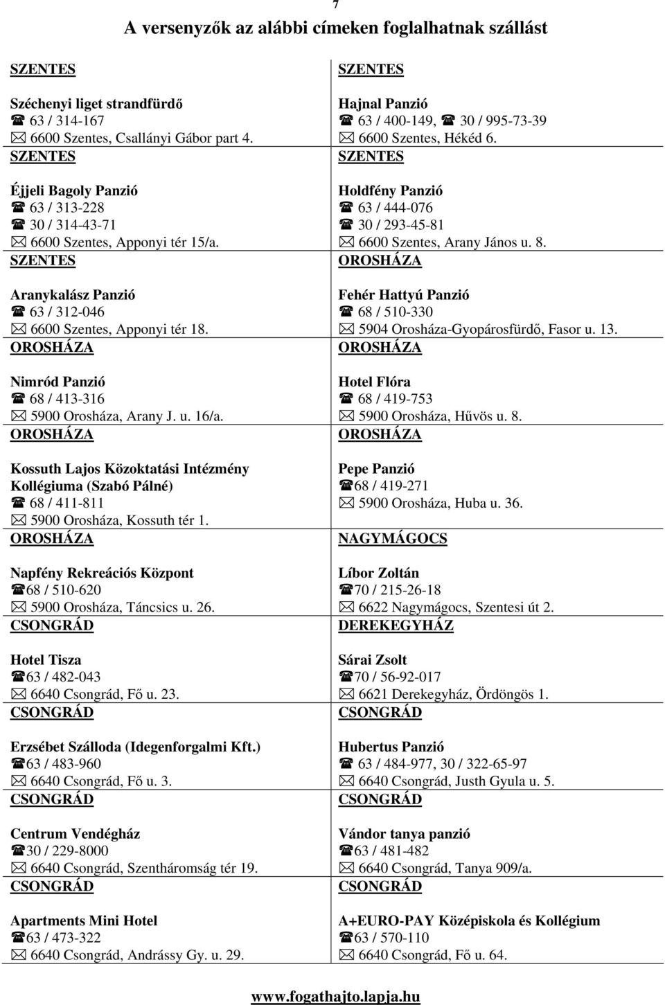 16/a. Kossuth Lajos Közoktatási Intézmény Kollégiuma (Szabó Pálné) 68 / 411-811 5900 Orosháza, Kossuth tér 1. Napfény Rekreációs Központ 68 / 510-620 5900 Orosháza, Táncsics u. 26.