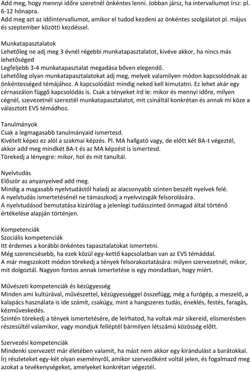 Munkatapasztalatok Lehetőleg ne adj meg 3 évnél régebbi munkatapasztalatot, kivéve akkor, ha nincs más lehetőséged Legfeljebb 3-4 munkatapasztalat megadása bőven elegendő.