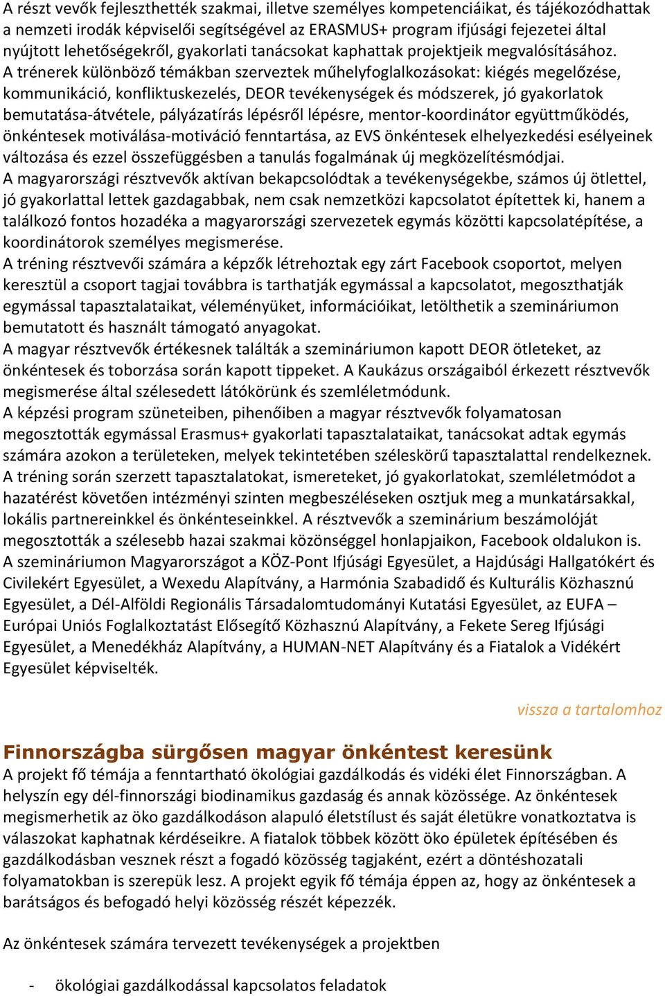 A trénerek különböző témákban szerveztek műhelyfoglalkozásokat: kiégés megelőzése, kommunikáció, konfliktuskezelés, DEOR tevékenységek és módszerek, jó gyakorlatok bemutatása-átvétele, pályázatírás