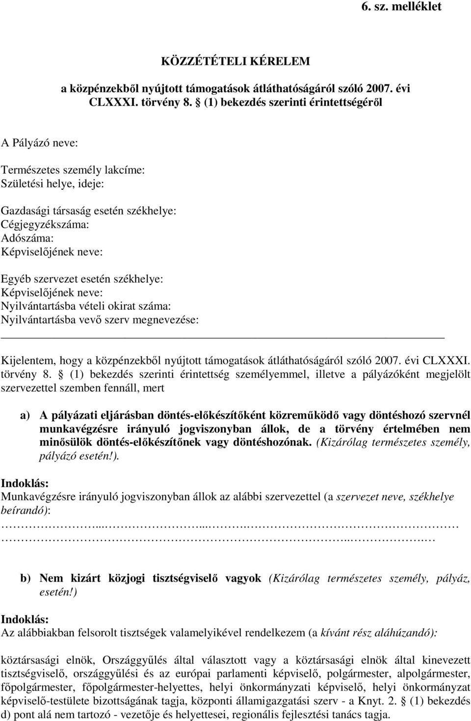 szervezet esetén székhelye: Képviselőjének neve: Nyilvántartásba vételi okirat száma: Nyilvántartásba vevő szerv megnevezése: Kijelentem, hogy a közpénzekből nyújtott támogatások átláthatóságáról