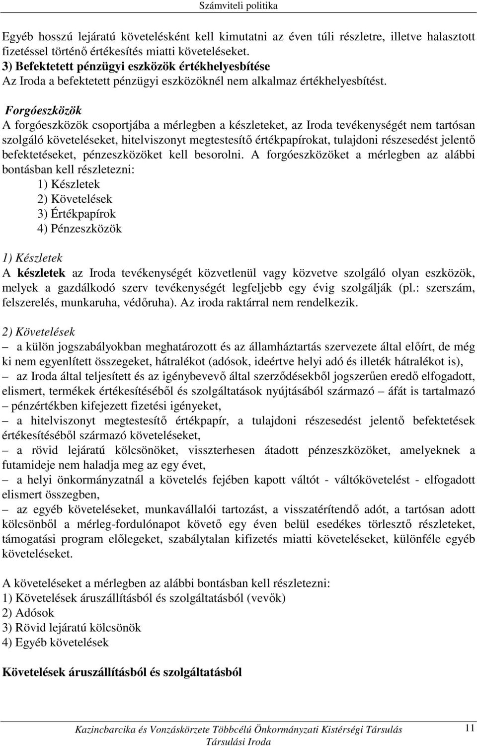 Forgóeszközök A forgóeszközök csoportjába a mérlegben a készleteket, az Iroda tevékenységét nem tartósan szolgáló követeléseket, hitelviszonyt megtestesítı értékpapírokat, tulajdoni részesedést