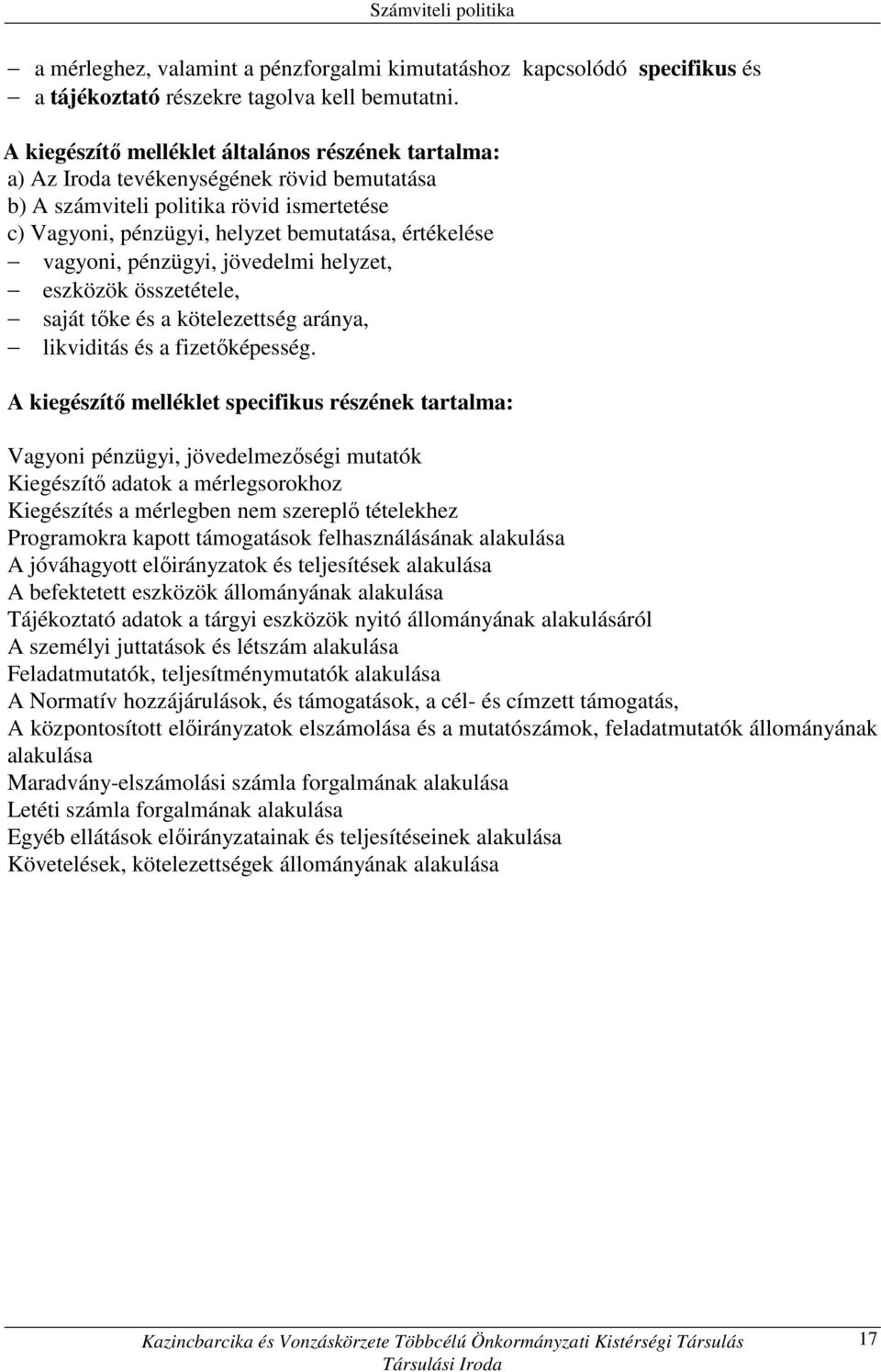 vagyoni, pénzügyi, jövedelmi helyzet, eszközök összetétele, saját tıke és a kötelezettség aránya, likviditás és a fizetıképesség.