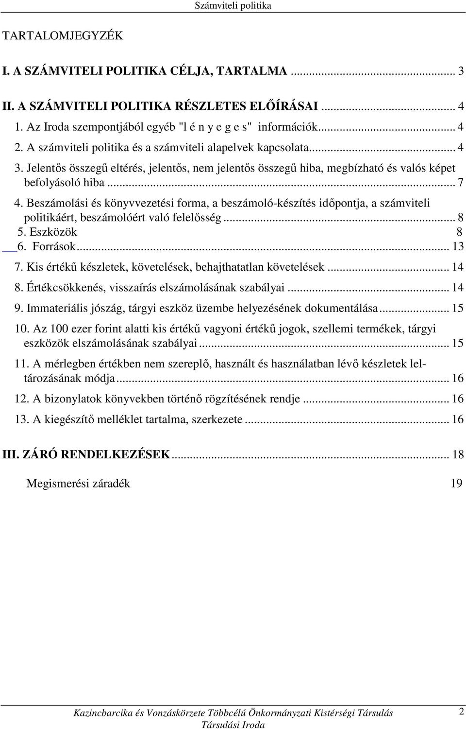 Beszámolási és könyvvezetési forma, a beszámoló-készítés idıpontja, a számviteli politikáért, beszámolóért való felelısség... 8 5. Eszközök 8 6. Források... 13 7.