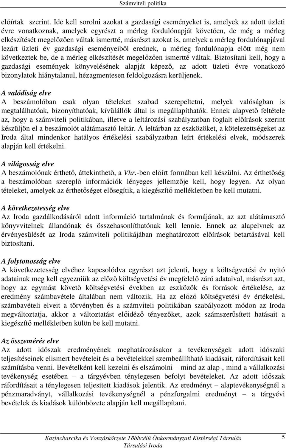 ismertté, másrészt azokat is, amelyek a mérleg fordulónapjával lezárt üzleti év gazdasági eseményeibıl erednek, a mérleg fordulónapja elıtt még nem következtek be, de a mérleg elkészítését megelızıen