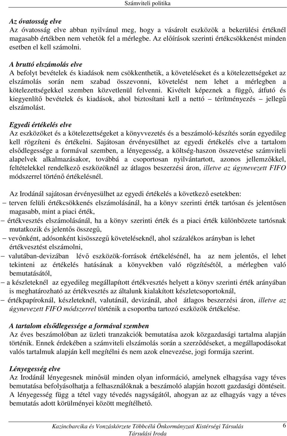 A bruttó elszámolás elve A befolyt bevételek és kiadások nem csökkenthetik, a követeléseket és a kötelezettségeket az elszámolás során nem szabad összevonni, követelést nem lehet a mérlegben a