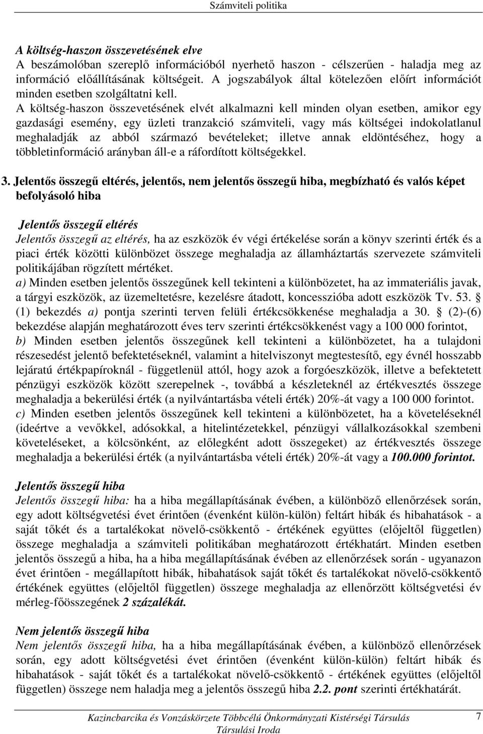 A költség-haszon összevetésének elvét alkalmazni kell minden olyan esetben, amikor egy gazdasági esemény, egy üzleti tranzakció számviteli, vagy más költségei indokolatlanul meghaladják az abból