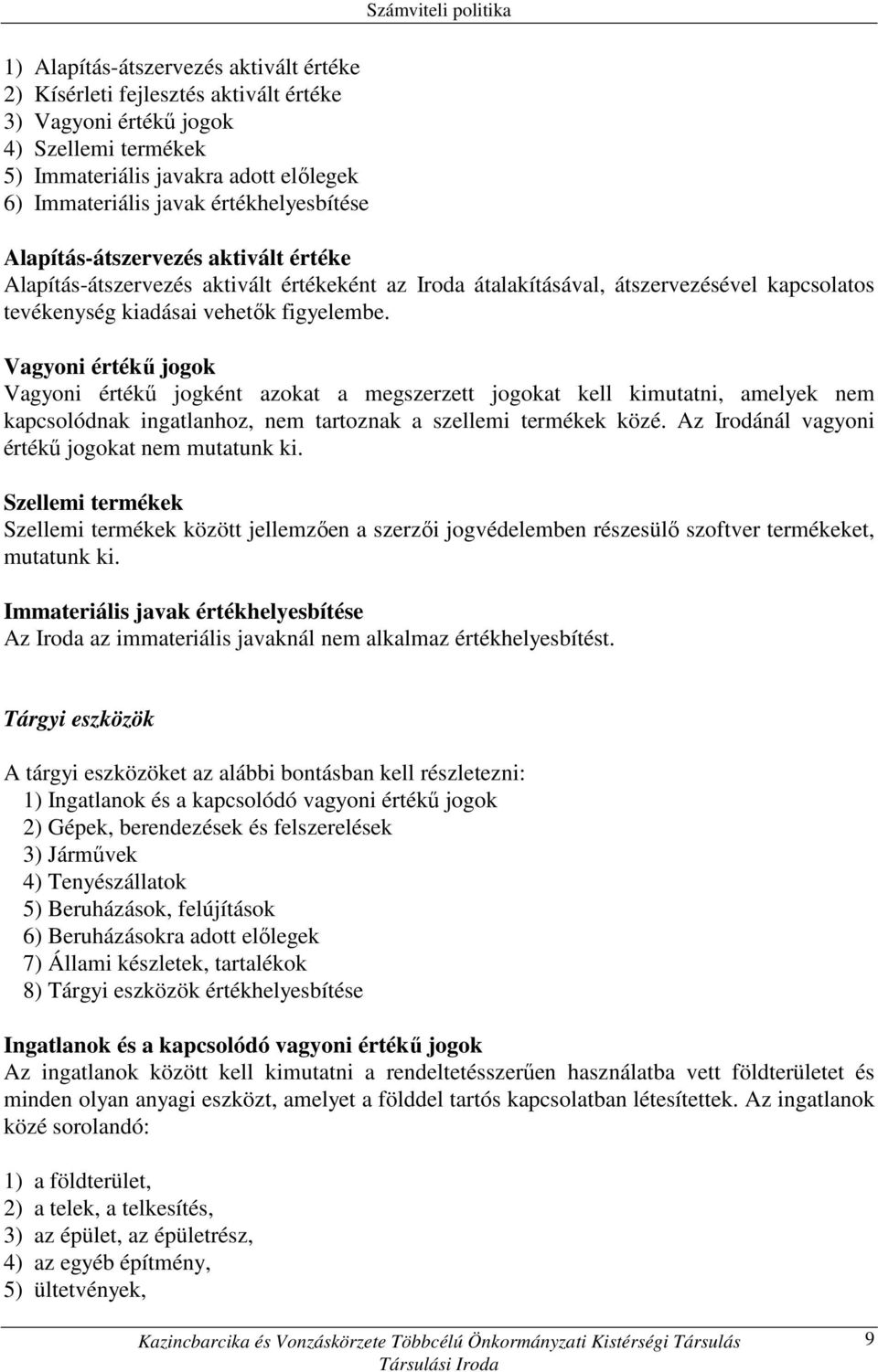 Vagyoni értékő jogok Vagyoni értékő jogként azokat a megszerzett jogokat kell kimutatni, amelyek nem kapcsolódnak ingatlanhoz, nem tartoznak a szellemi termékek közé.