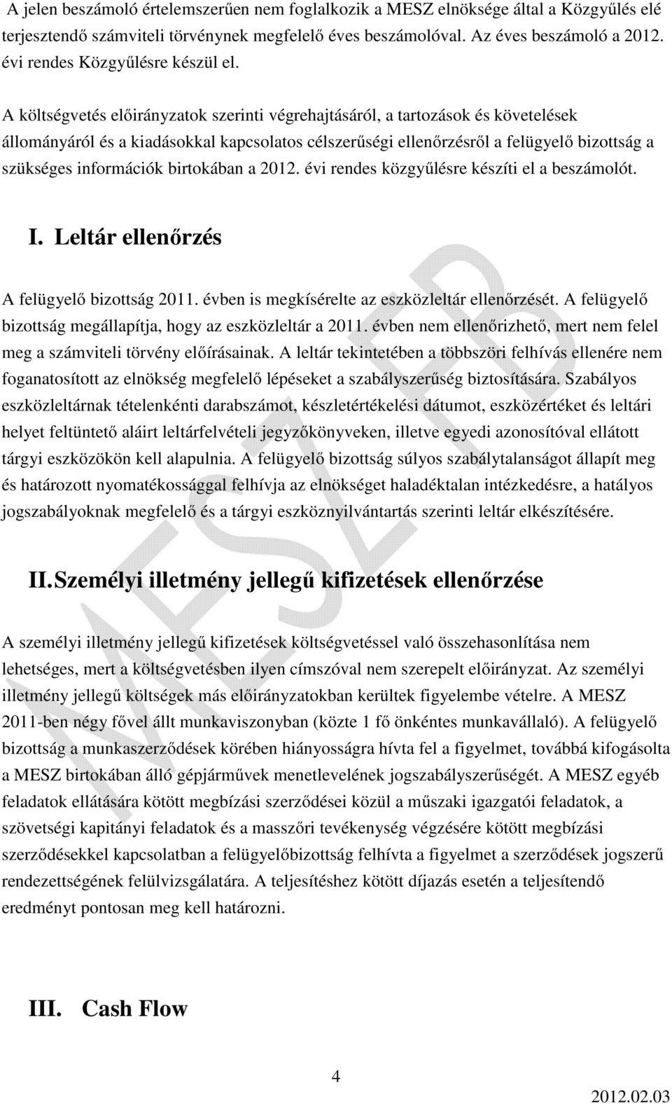 A költségvetés előirányzatok szerinti végrehajtásáról, a tartozások és követelések állományáról és a kiadásokkal kapcsolatos célszerűségi ellenőrzésről a felügyelő bizottság a szükséges információk