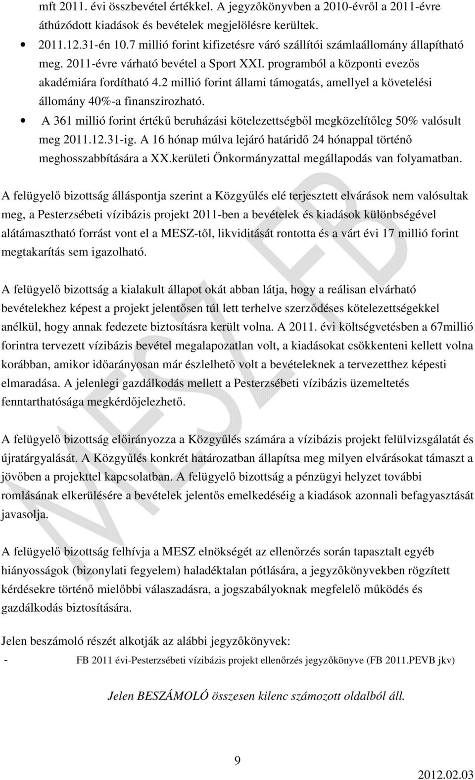 2 millió forint állami támogatás, amellyel a követelési állomány 40%-a finanszirozható. A 361 millió forint értékű beruházási kötelezettségből megközelítőleg 50% valósult meg 2011.12.31-ig.