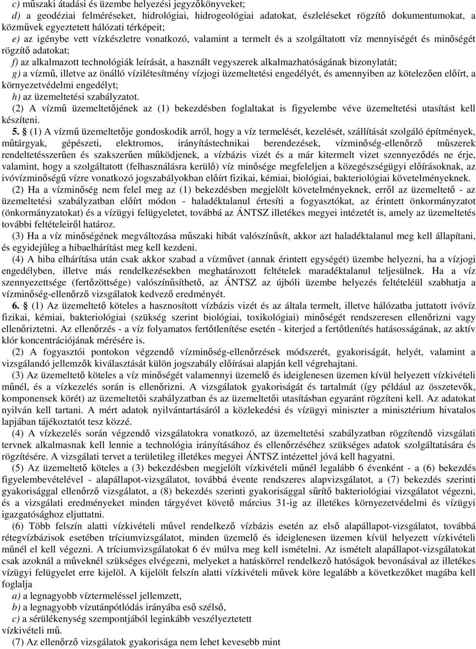 vegyszerek alkalmazhatóságának bizonylatát; g) a vízmő, illetve az önálló vízilétesítmény vízjogi üzemeltetési engedélyét, és amennyiben az kötelezıen elıírt, a környezetvédelmi engedélyt; h) az