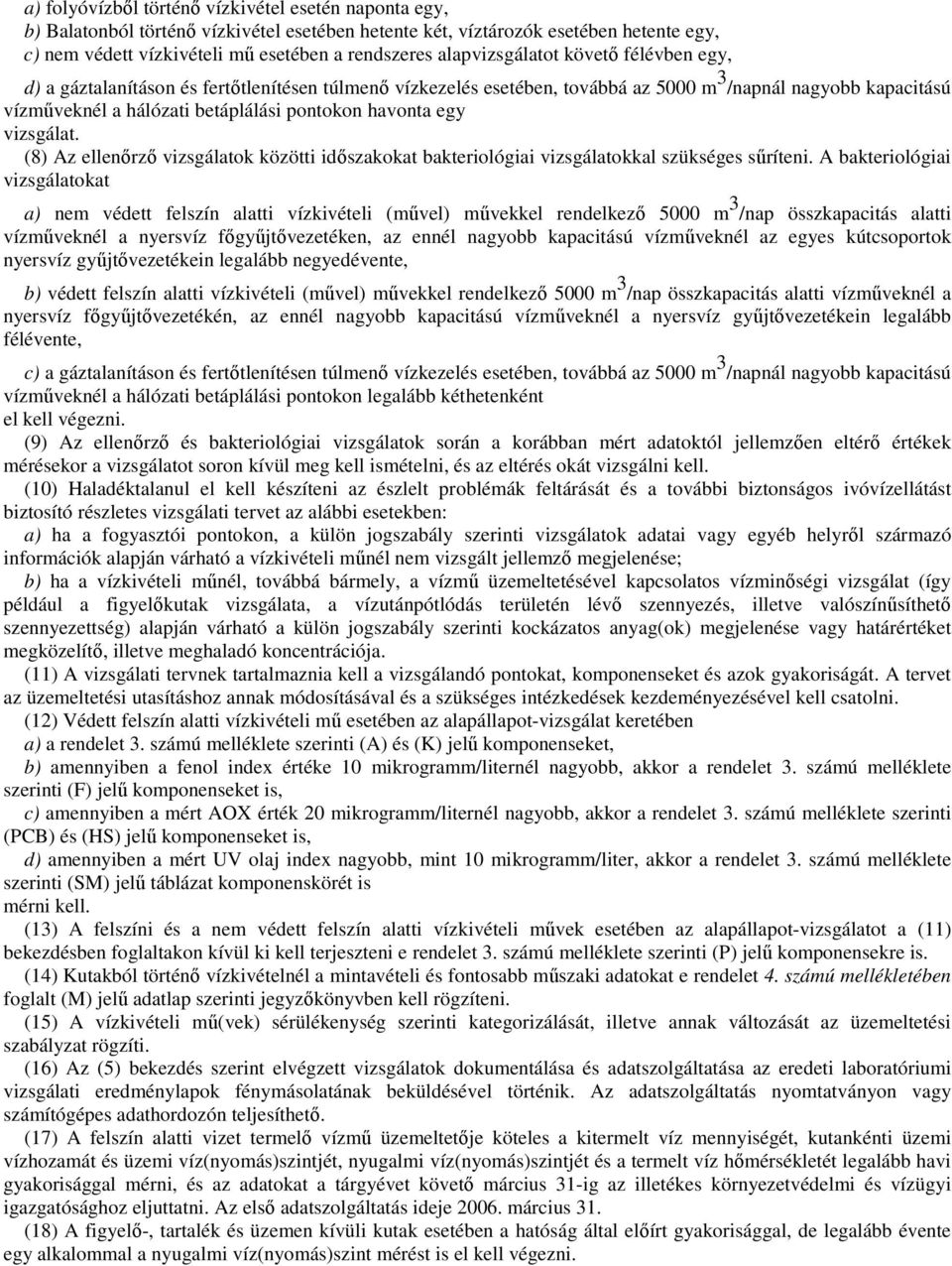 havonta egy vizsgálat. (8) Az ellenırzı vizsgálatok közötti idıszakokat bakteriológiai vizsgálatokkal szükséges sőríteni.