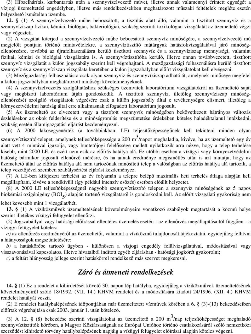 (1) A szennyvízelvezetı mőbe bebocsátott, a tisztítás alatt álló, valamint a tisztított szennyvíz és a szennyvíziszap fizikai, kémiai, biológiai, bakteriológiai, szükség szerinti toxikológiai