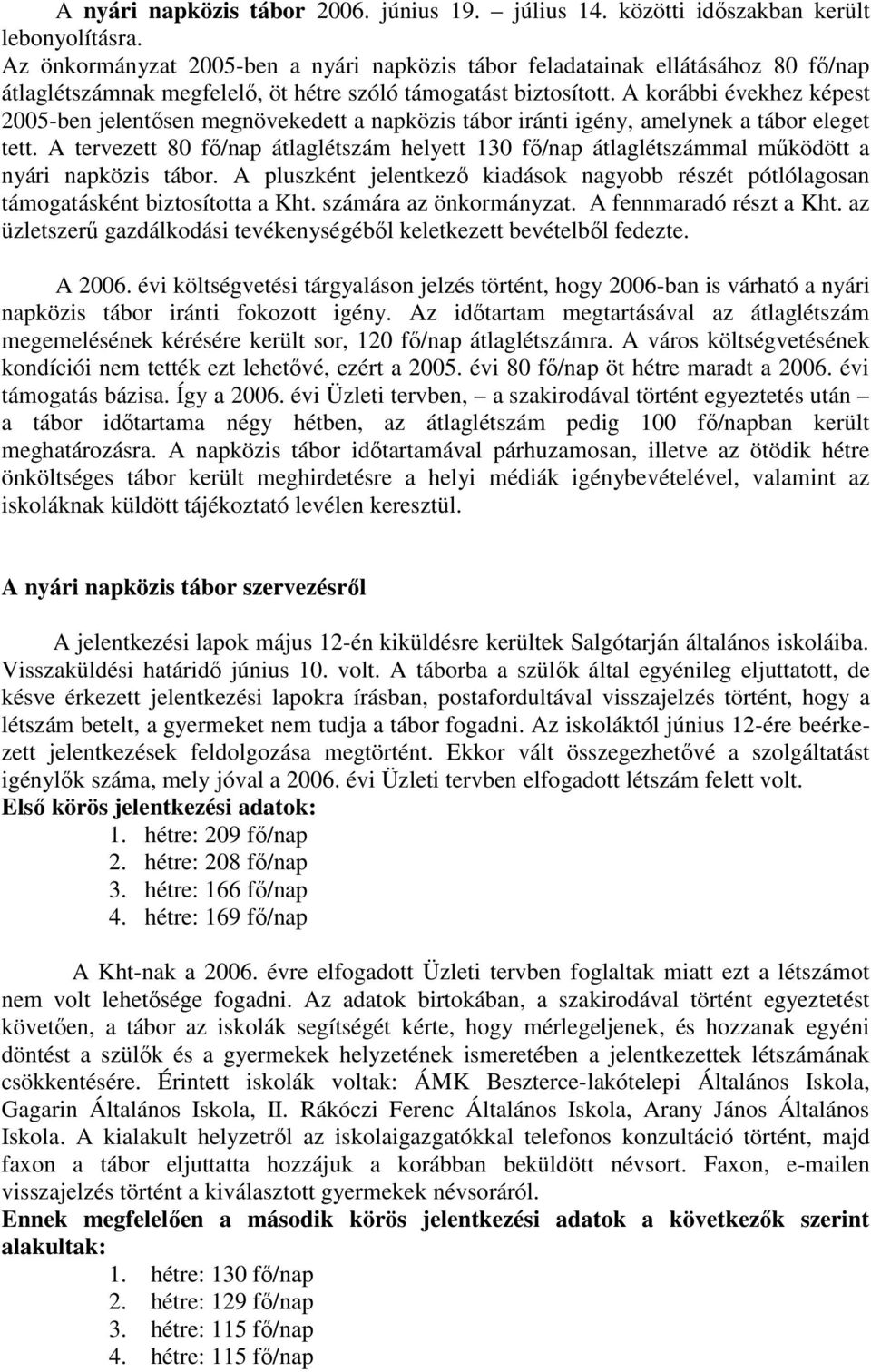 A korábbi évekhez képest 2005-ben jelentısen megnövekedett a napközis tábor iránti igény, amelynek a tábor eleget tett.