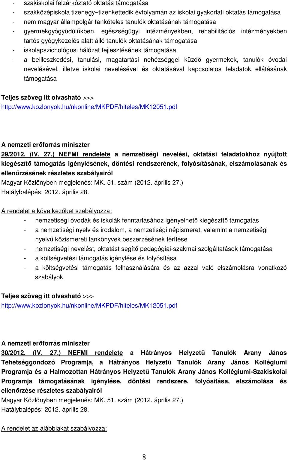 fejlesztésének támogatása - a beilleszkedési, tanulási, magatartási nehézséggel küzdő gyermekek, tanulók óvodai nevelésével, illetve iskolai nevelésével és oktatásával kapcsolatos feladatok