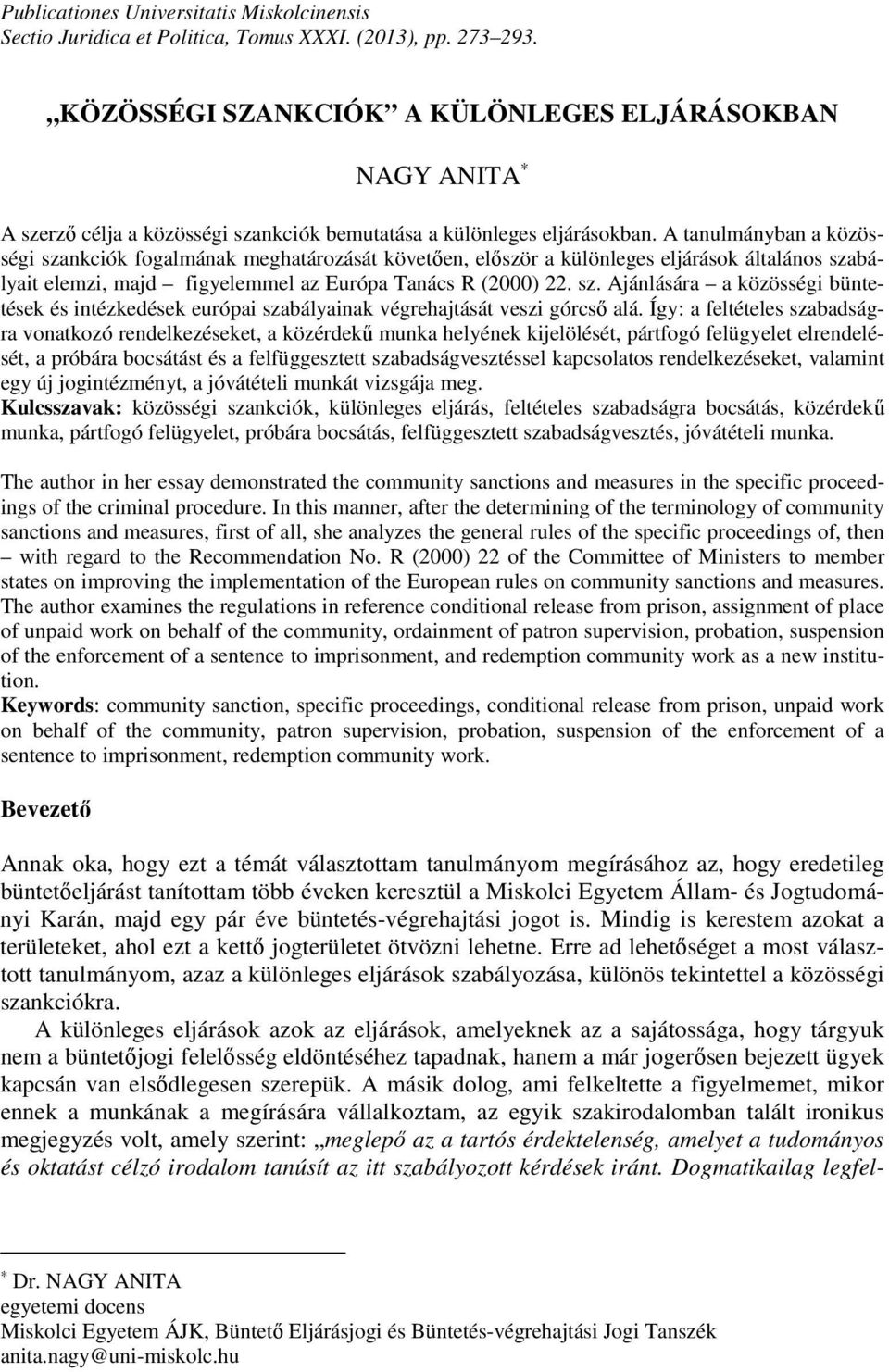 A tanulmányban a közösségi szankciók fogalmának meghatározását követően, először a különleges eljárások általános szabályait elemzi, majd figyelemmel az Európa Tanács R (2000) 22. sz. Ajánlására a közösségi büntetések és intézkedések európai szabályainak végrehajtását veszi górcső alá.