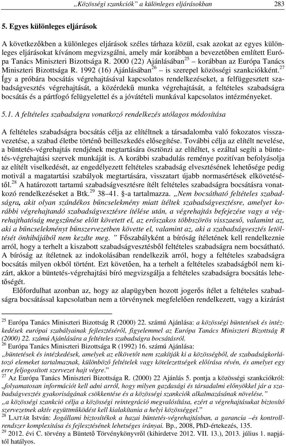 Európa Tanács Miniszteri Bizottsága R. 2000 (22) Ajánlásában 25 korábban az Európa Tanács Miniszteri Bizottsága R. 1992 (16) Ajánlásában 26 is szerepel közösségi szankciókként.