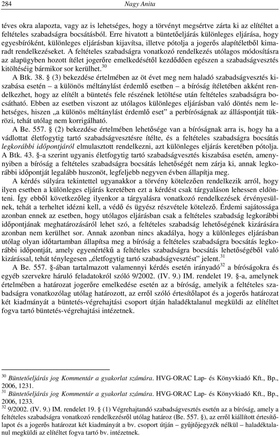 A feltételes szabadságra vonatkozó rendelkezés utólagos módosításra az alapügyben hozott ítélet jogerőre emelkedésétől kezdődően egészen a szabadságvesztés kitöltéséig bármikor sor kerülhet. 30 A Btk.