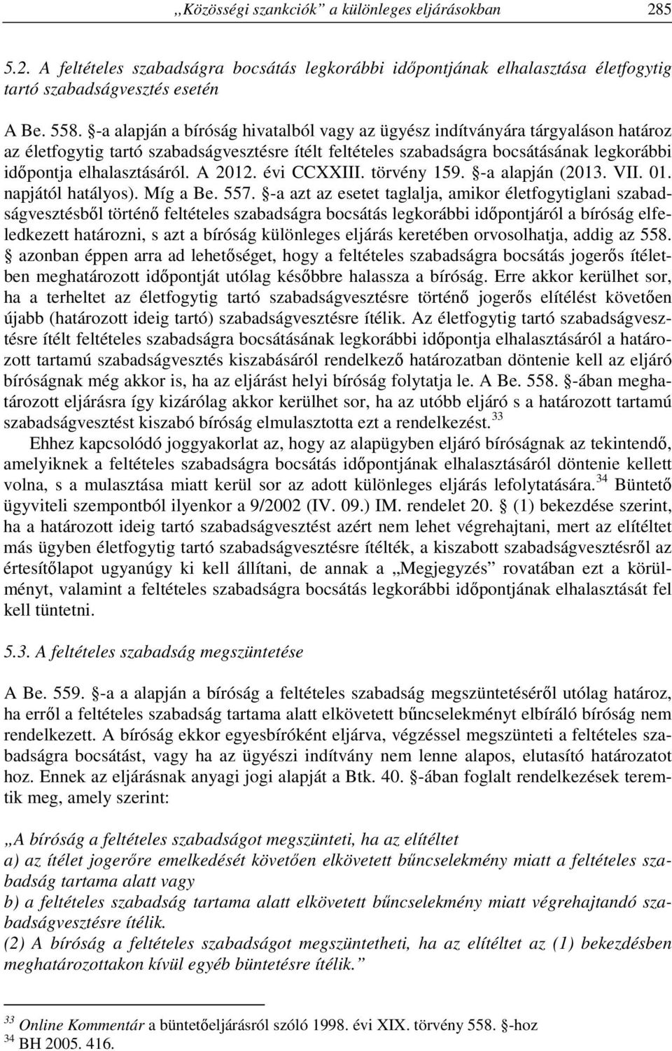 A 2012. évi CCXXIII. törvény 159. -a alapján (2013. VII. 01. napjától hatályos). Míg a Be. 557.