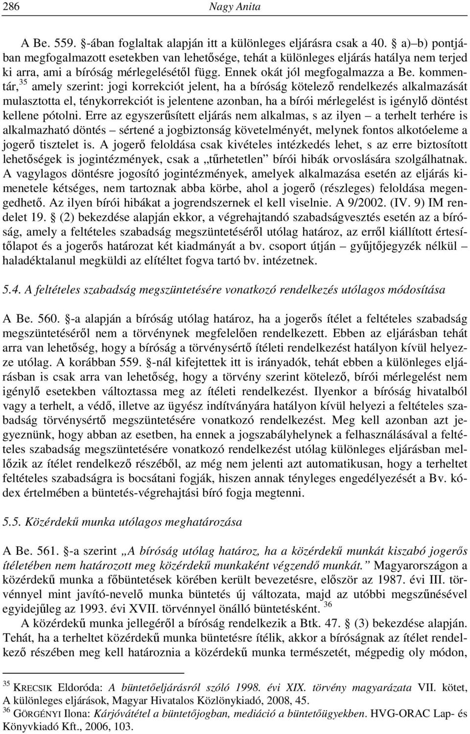 kommentár, 35 amely szerint: jogi korrekciót jelent, ha a bíróság kötelező rendelkezés alkalmazását mulasztotta el, ténykorrekciót is jelentene azonban, ha a bírói mérlegelést is igénylő döntést