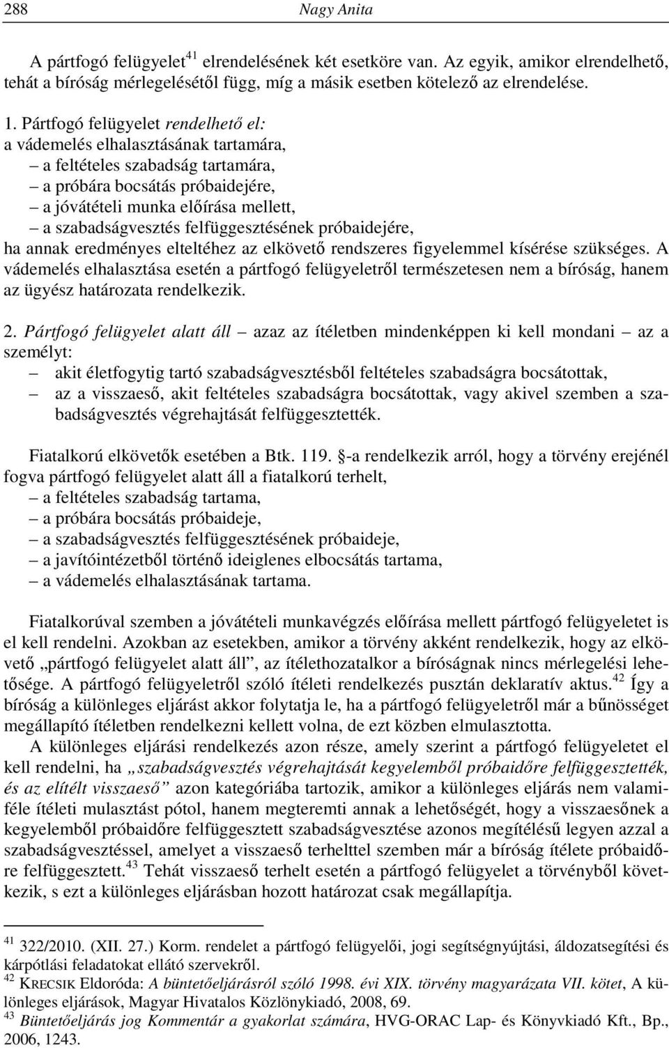 felfüggesztésének próbaidejére, ha annak eredményes elteltéhez az elkövető rendszeres figyelemmel kísérése szükséges.