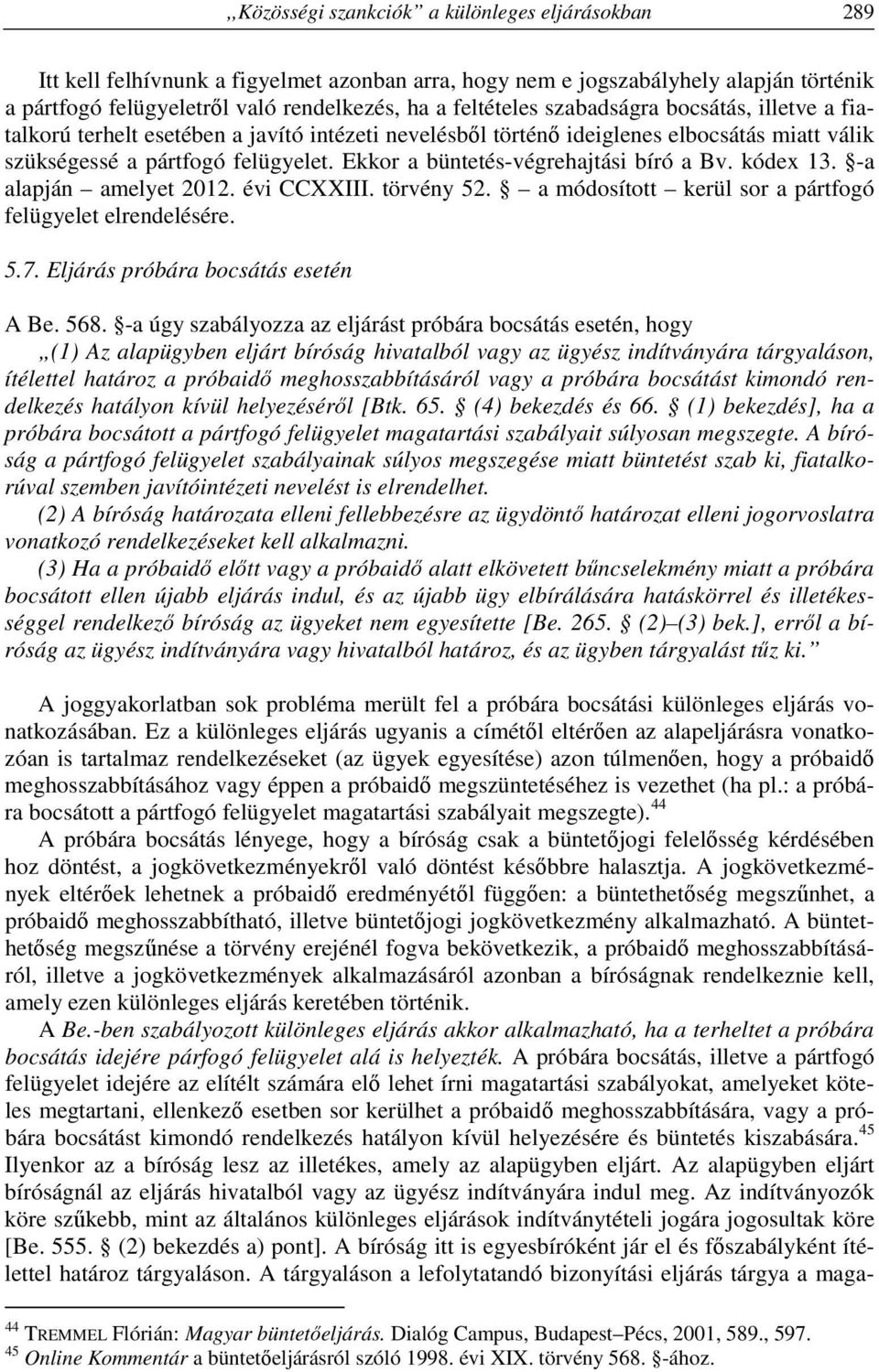 Ekkor a büntetés-végrehajtási bíró a Bv. kódex 13. -a alapján amelyet 2012. évi CCXXIII. törvény 52. a módosított kerül sor a pártfogó felügyelet elrendelésére. 5.7.